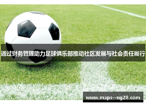 通过财务管理助力足球俱乐部推动社区发展与社会责任履行