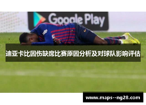 迪亚卡比因伤缺席比赛原因分析及对球队影响评估 迪亚卡比因伤缺席比赛原因分析及对球队影响评估