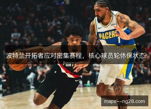 波特兰开拓者应对密集赛程，核心球员轮休保状态